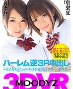 【VR】【MOODYZ VR】ハーレム逆3P中出し〜女子校生2人からドキドキ誘惑されまくりの夢の二股生活〜 椎名そら 麻里梨夏